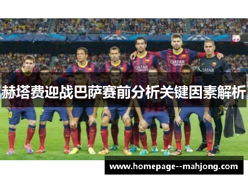 赫塔费迎战巴萨赛前分析关键因素解析