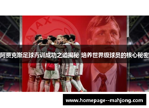 阿贾克斯足球青训成功之道揭秘 培养世界级球员的核心秘密