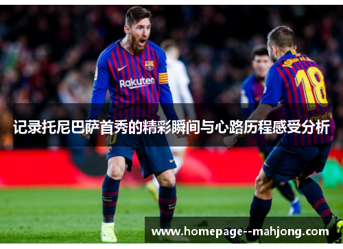 记录托尼巴萨首秀的精彩瞬间与心路历程感受分析