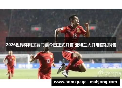 2026世界杯附加赛门票今日正式开售 亚特兰大开启首发销售